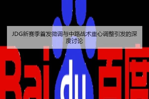 JDG新赛季首发微调与中路战术重心调整引发的深度讨论